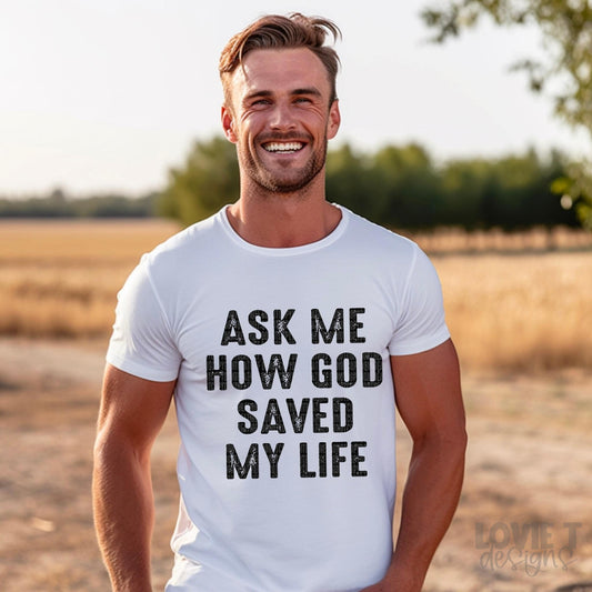 Ask Me How God Saved My Life-Lovie T Designs