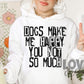 Dogs Make Me Happy-Lovie T Designs