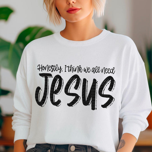 Honestly I think We All Need Jesus-Lovie T Designs