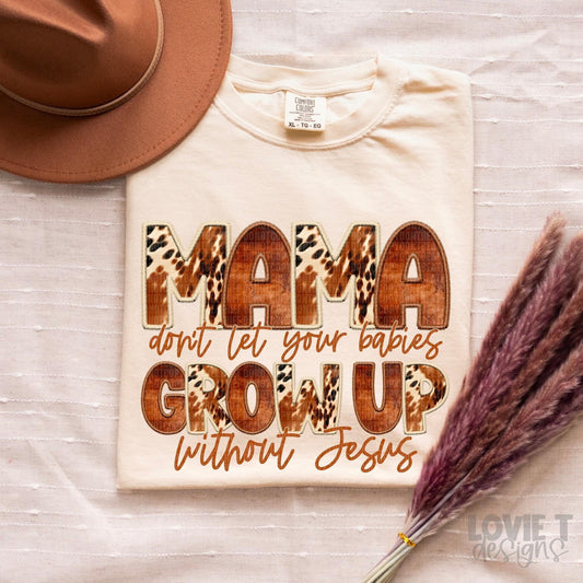 Mama Don't Let Your Babies Grow Up Without Jesus-Lovie T Designs