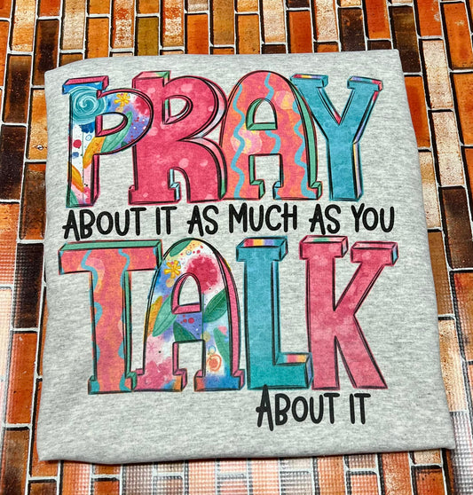 Pray About It As Much As You Talk About It