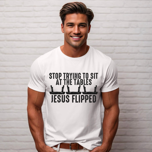 Stop Trying To Sit At Tables Jesus Flipped-Lovie T Designs