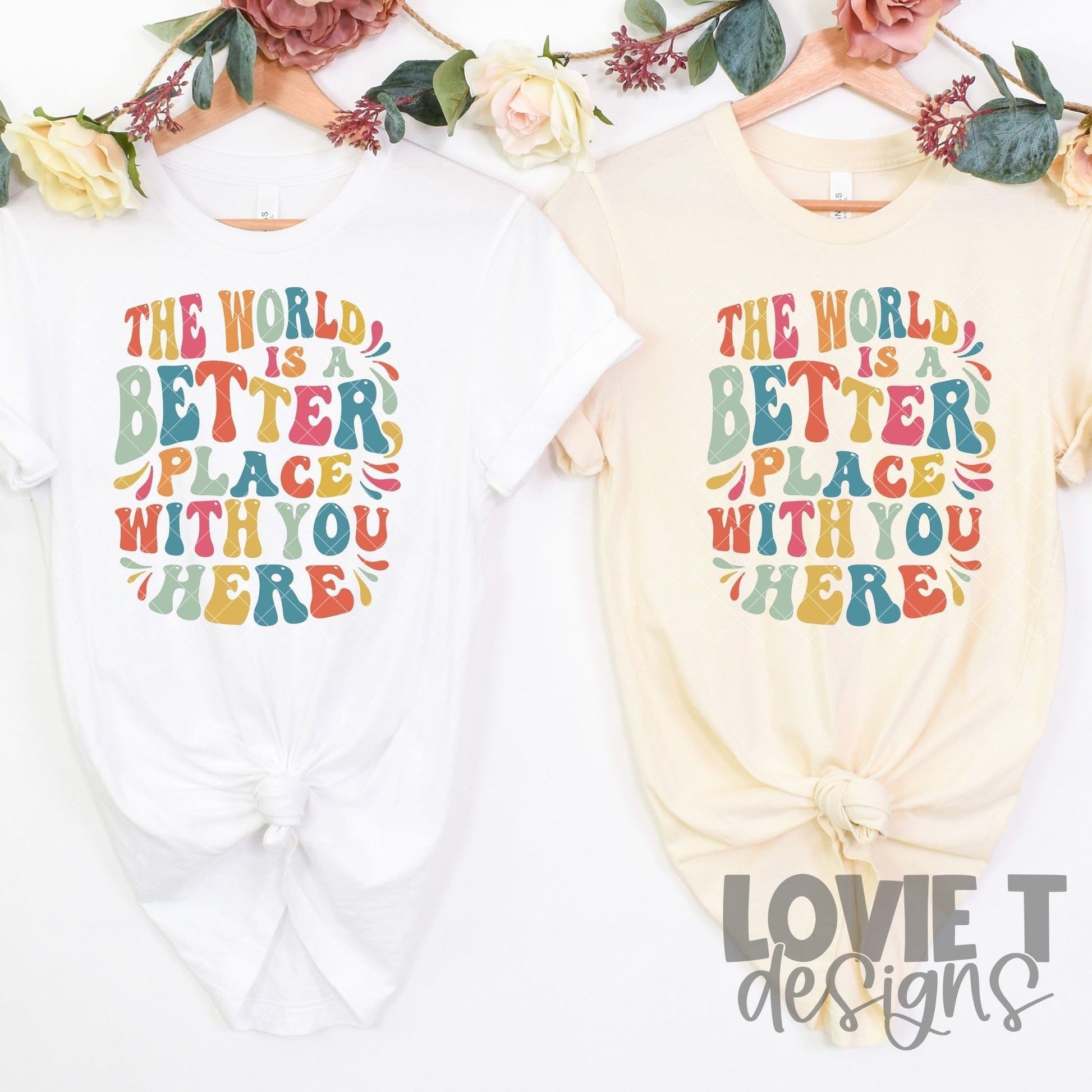 The World Is A Better Place With You Here-Lovie T Designs