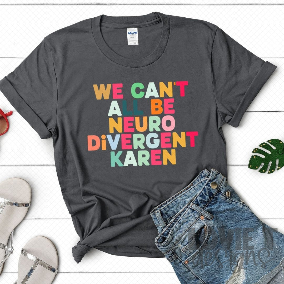 We Can't All Be Neuro Divergent Karen-Lovie T Designs